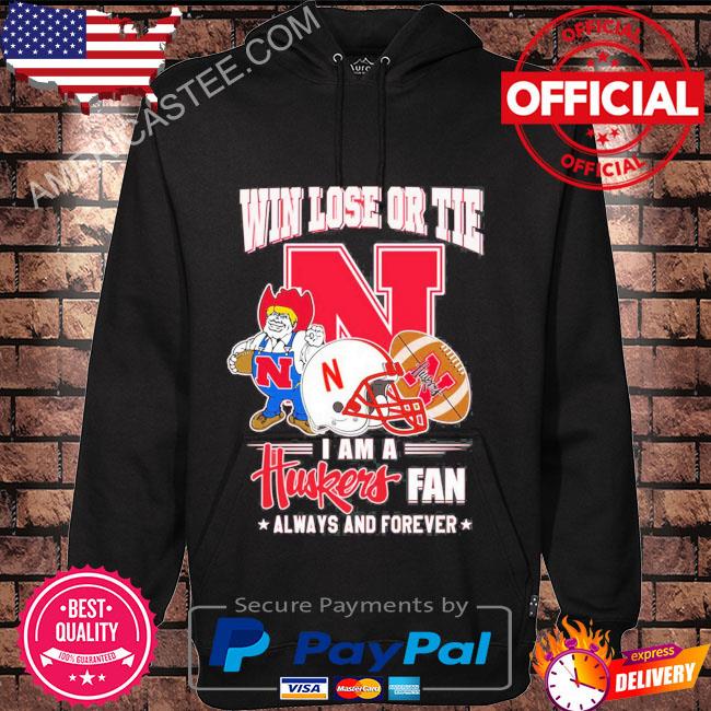 Win Lose Or Tie I Am A Huskers Fan Always And Forever Shirt Hoodie