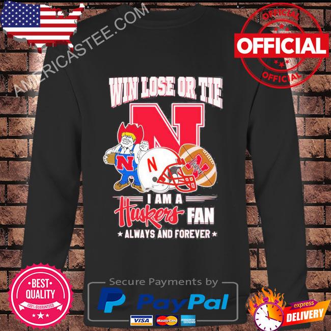 Win Lose Or Tie I Am A Huskers Fan Always And Forever Shirt Hoodie