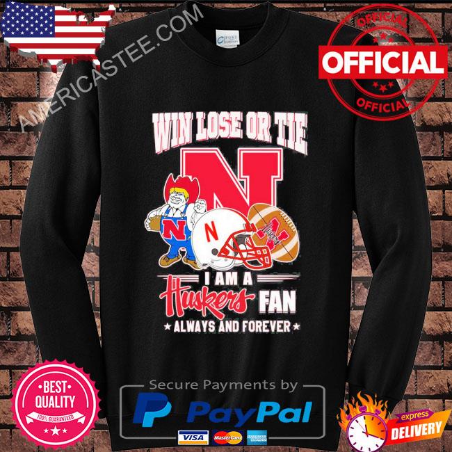 Win Lose Or Tie I Am A Huskers Fan Always And Forever Shirt Hoodie