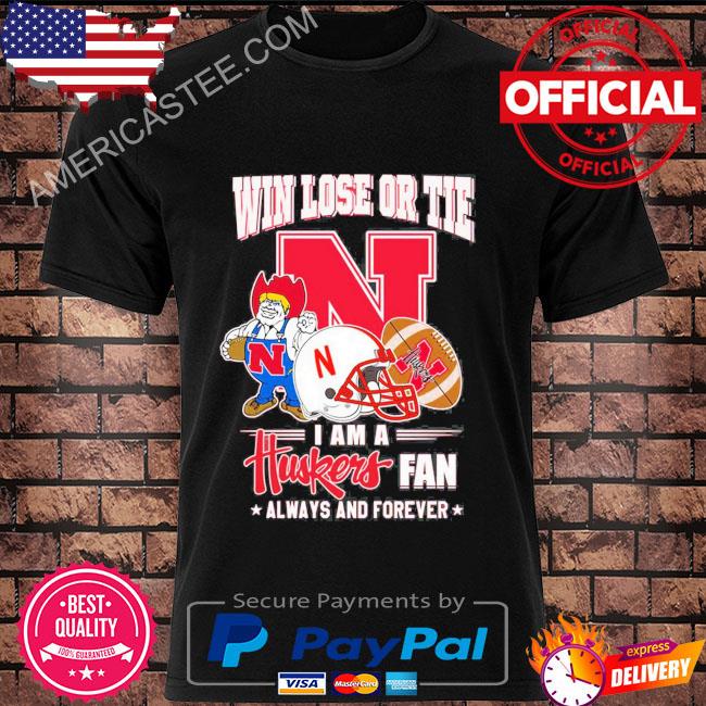 Win Lose Or Tie I Am A Huskers Fan Always And Forever Shirt Hoodie