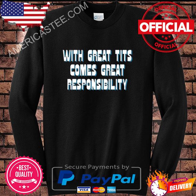 With Great Tits Comes Great Responsibility Shirt