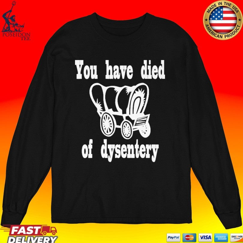 You Have Died Of Dysentery T-shirt